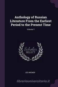 Anthology of Russian Literature from the Earliest Period to the Present Time; Volume 1 di Leo Wiener edito da CHIZINE PUBN