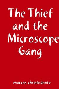 The Thief and the Microscope Gang di Marcos Christodonte edito da Lulu.com