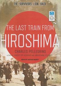 The Last Train from Hiroshima: The Survivors Look Back di Charles Pellegrino edito da Tantor Audio