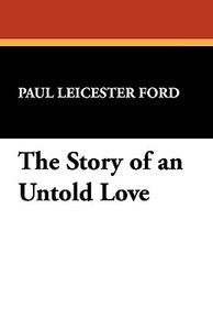The Story of an Untold Love di Paul Leicester Ford edito da Wildside Press
