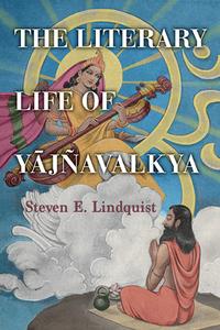 The Literary Life of Yājñavalkya di Steven E Lindquist edito da State University of New York Press
