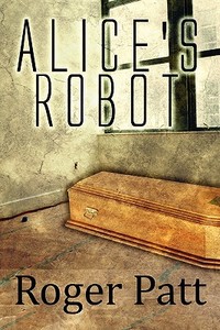 Alice's Robot di Roger Patt edito da Publishamerica