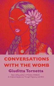 Conversations with the Womb di Giuditta Tornetta edito da Balboa Press