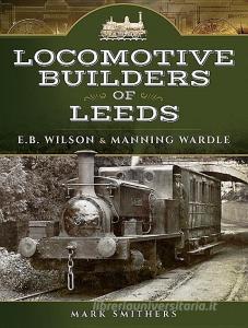 Locomotive Builders of Leeds di Mark Smithers edito da Pen & Sword Books Ltd