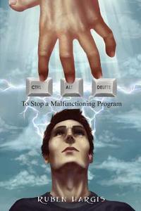 Control Alt Delete: To Stop a Malfunctioning Program di Ruben Hargis edito da OUTSKIRTS PR