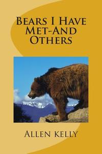 Bears I Have Met-And Others di Allen Kelly edito da Createspace