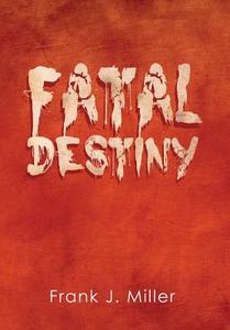 Fatal Destiny di Frank J. Miller edito da Xlibris