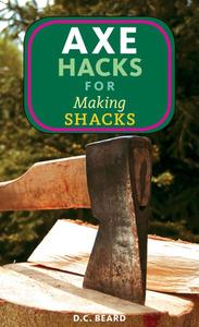 Axe Hacks for Making Shacks di Daniel Carter Beard edito da Microcosm Publishing