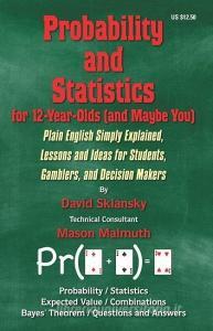 Probability and Statistics for 12-Year-Olds (and Maybe You): Plain English Simply Explained, Lessons and Ideas for Students, Gamblers, and Decision Ma di David Sklansky edito da TWO PLUS TWO PUBL LLC