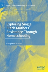Exploring Single Black Mothers' Resistance Through Homeschooling di Cheryl Fields-Smith edito da Springer International Publishing