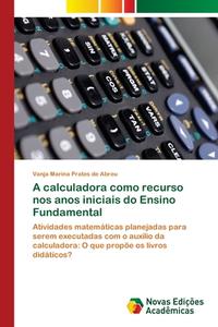 A calculadora como recurso nos anos iniciais do Ensino Fundamental di Vanja Marina Prates de Abreu edito da Novas Edições Acadêmicas