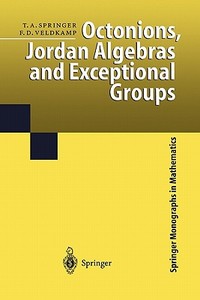Octonions, Jordan Algebras and Exceptional Groups di Tonny A. Springer, Ferdinand D. Veldkamp edito da Springer Berlin Heidelberg