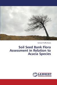 Soil Seed Bank Flora Assessment in Relation to Acacia Species di Samuel Tuffa Kawo edito da LAP Lambert Academic Publishing