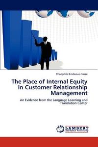 The Place of Internal Equity in Customer Relationship Management di Theophile Bindeoue Nasse edito da LAP Lambert Academic Publishing