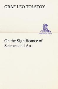 On the Significance of Science and Art di Graf Leo Tolstoy edito da tredition