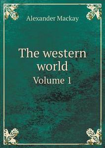 The Western World Volume 1 di Alexander MacKay edito da Book On Demand Ltd.