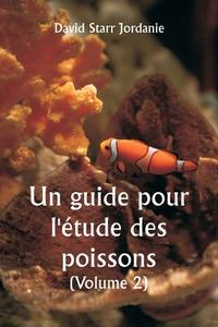 Un guide pour l'étude des poissons  (Volume 2) di David Starr Jordanie edito da Writat