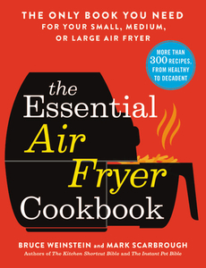 The Essential Air Fryer Cookbook: The Only Book You Need for Your Small, Medium, or Large Air Fryer di Bruce Weinstein edito da LITTLE BROWN & CO