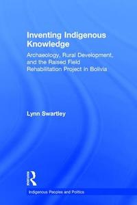 Inventing Indigenous Knowledge di Lynn Swartley edito da Taylor & Francis Ltd