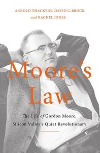 Moore's Law: The Life of Gordon Moore, Silicon Valley's Quiet Revolutionary di Arnold Thackray, David C. Brock, Rachel Jones edito da BASIC BOOKS