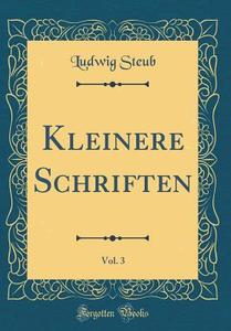 Kleinere Schriften, Vol. 3 (Classic Reprint) di Ludwig Steub edito da Forgotten Books