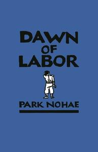 Dawn of Labor di Nohae Park edito da UNIV OF HAWAII PR
