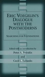 Eric Voegelin's Dialogue with the Postmoderns edito da University of Missouri Press
