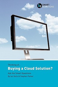 Thinking of... Buying a Cloud Solution? Ask the Smart Questions di Ian Gotts, Stephen Jk Parker edito da Smart Questions