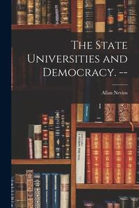 The State Universities and Democracy. -- di Allan Nevins edito da LIGHTNING SOURCE INC