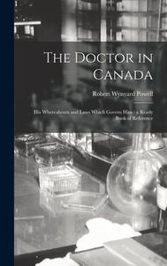 The Doctor In Canada [microform] di Powell Robert Wynyard 1856-1935 Powell edito da Legare Street Press