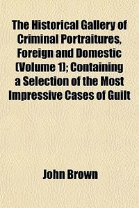 The Historical Gallery Of Criminal Portr di John Brown edito da General Books