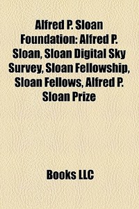 Alfred P. Sloan Foundation: Alfred P. Sl di Books Llc edito da Books LLC, Wiki Series