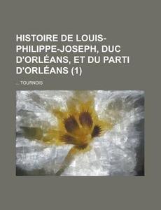Histoire de Louis-Philippe-Joseph, Duc D'Orleans, Et Du Parti D'Orleans (1 ) di Robert Barry, Tournois edito da Rarebooksclub.com