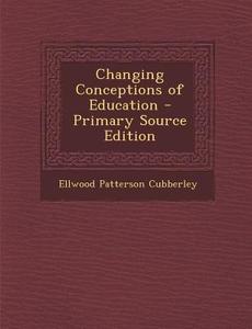 Changing Conceptions of Education di Ellwood Patterson Cubberley edito da Nabu Press