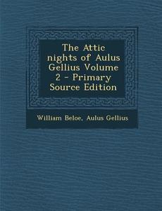 The Attic Nights of Aulus Gellius Volume 2 di William Beloe, Aulus Gellius edito da Nabu Press