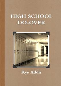 High School Do-Over di Rye Addis edito da Lulu.com