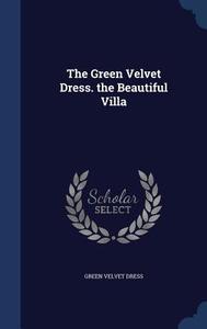 The Green Velvet Dress. The Beautiful Villa di Green Velvet Dress edito da Sagwan Press
