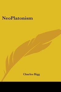 Neoplatonism di Charles Bigg edito da Kessinger Publishing, Llc