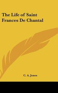 The Life of Saint Frances de Chantal di C. A. Jones edito da Kessinger Publishing