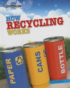How Recycling Works di Geoffrey Barker edito da Gareth Stevens Publishing