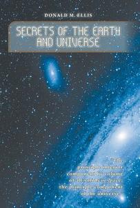 Secrets Of The Earth And Universe di Donald M Ellis edito da Friesenpress
