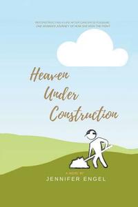 Heaven Under Construction di Jennifer Engel edito da Balboa Press
