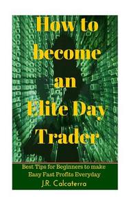 How to Become an Elite Day Trader di J. R. Calcaterra edito da Createspace