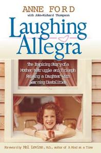 Laughing Allegra: The Inspiring Story of a Mother's Struggle and Triumph Raising a Daughter with Learning Disabilities di Anne Ford edito da Newmarket Press