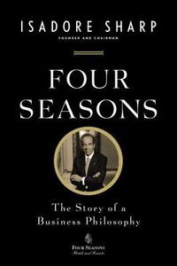 Four Seasons: The Story of a Business Philosophy di Isadore Sharp edito da PORTFOLIO