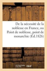 de la Nï¿½cessitï¿½ de la Noblesse En France, Ou Point de Noblesse, Point de Monarchie di Delaunay edito da Hachette Livre - Bnf