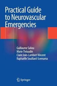 Practical Guide to Neurovascular Emergencies di Claire Join-Lambert Vincent, Guillaume Saliou, Raphaelle Souillard-Scemama, Marie Theaudin edito da Springer Paris