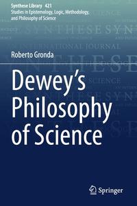 Dewey's Philosophy of Science di Roberto Gronda edito da Springer International Publishing