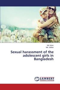 Sexual harassment of the adolescent girls in Bangladesh di Md. Islam, Md. Jabbar edito da LAP Lambert Academic Publishing