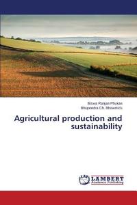 Agricultural production and sustainability di Biswa Ranjan Phukan, Bhupendra Ch. Bhowmick edito da LAP Lambert Academic Publishing